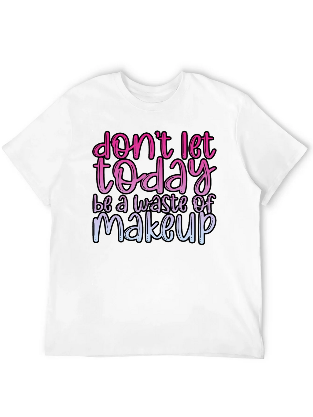 Funny Makeup T-Shirt - Dont Let Today Be A Waste product image 3