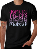 Funny Makeup T-Shirt - Dont Let Today Be A Waste product image 1